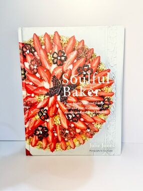 Soulful Baker highly creative fruit tarts and pies to chocolate by Julia Jones